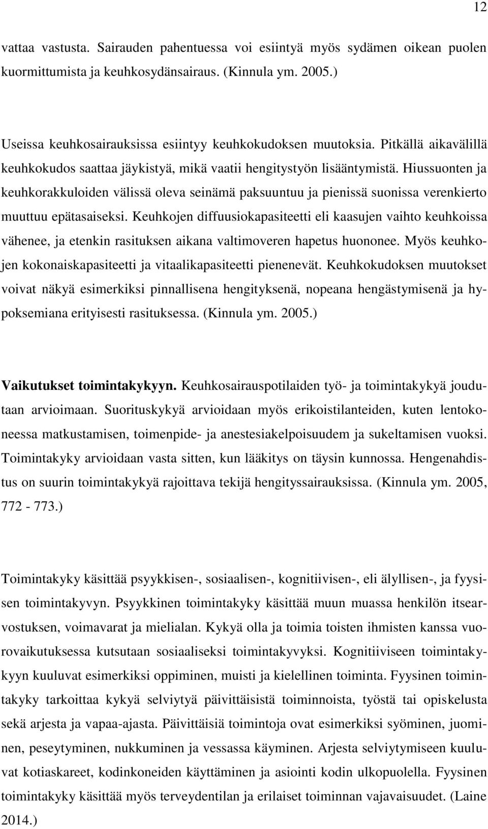 Hiussuonten ja keuhkorakkuloiden välissä oleva seinämä paksuuntuu ja pienissä suonissa verenkierto muuttuu epätasaiseksi.