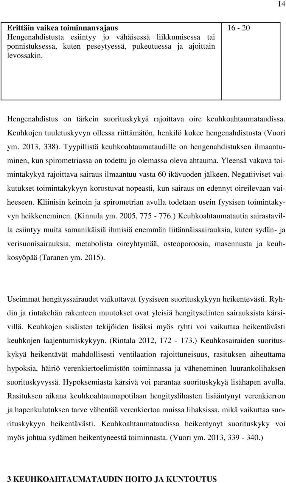 Tyypillistä keuhkoahtaumataudille on hengenahdistuksen ilmaantuminen, kun spirometriassa on todettu jo olemassa oleva ahtauma.