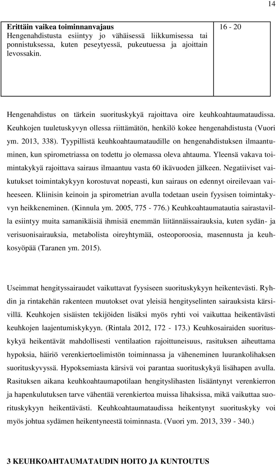 Tyypillistä keuhkoahtaumataudille on hengenahdistuksen ilmaantuminen, kun spirometriassa on todettu jo olemassa oleva ahtauma.