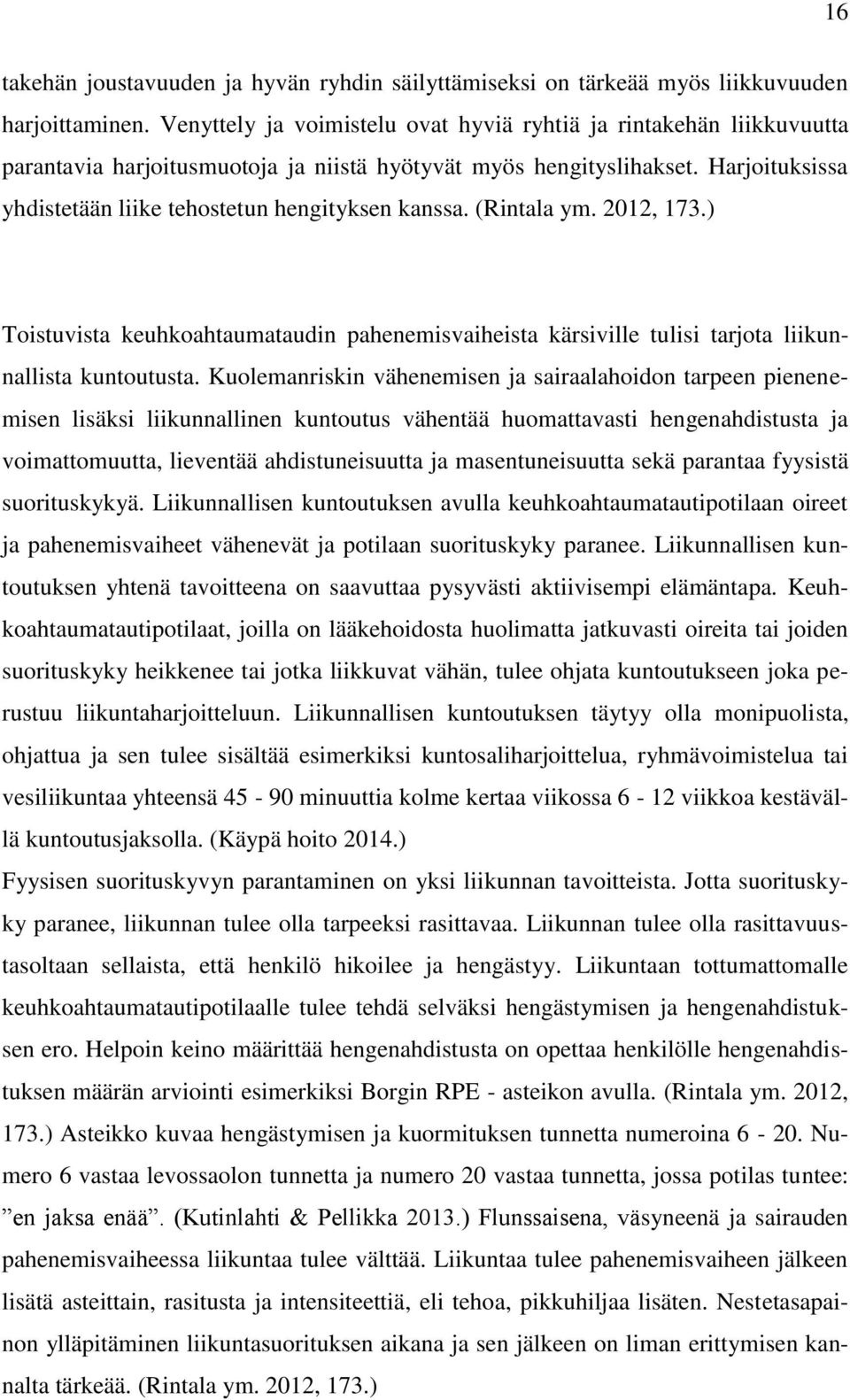 Harjoituksissa yhdistetään liike tehostetun hengityksen kanssa. (Rintala ym. 2012, 173.) Toistuvista keuhkoahtaumataudin pahenemisvaiheista kärsiville tulisi tarjota liikunnallista kuntoutusta.