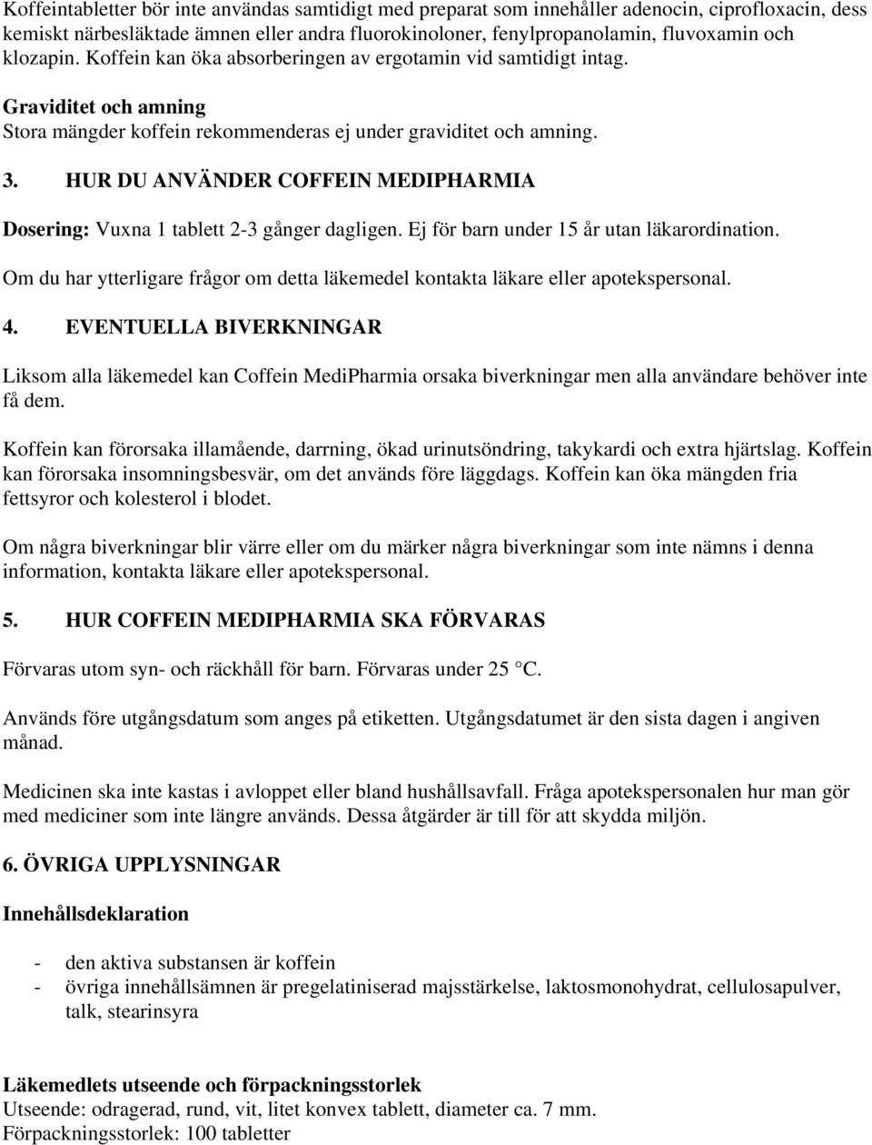 HUR DU ANVÄNDER COFFEIN MEDIPHARMIA Dosering: Vuxna 1 tablett 2-3 gånger dagligen. Ej för barn under 15 år utan läkarordination.