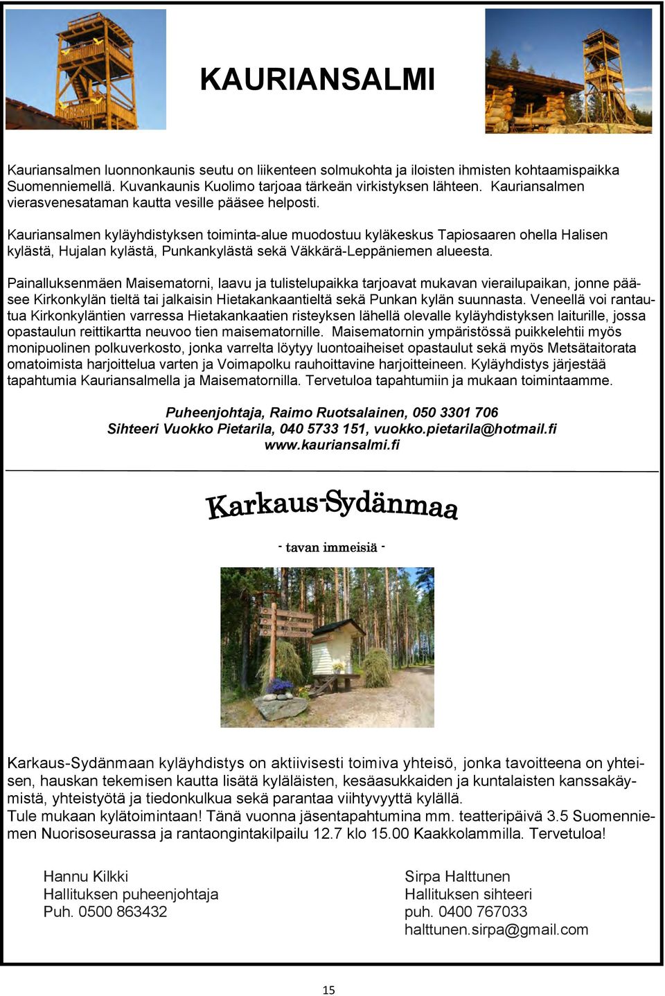 Kauriansalmen kyläyhdistyksen toiminta-alue muodostuu kyläkeskus Tapiosaaren ohella Halisen kylästä, Hujalan kylästä, Punkankylästä sekä Väkkärä-Leppäniemen alueesta.