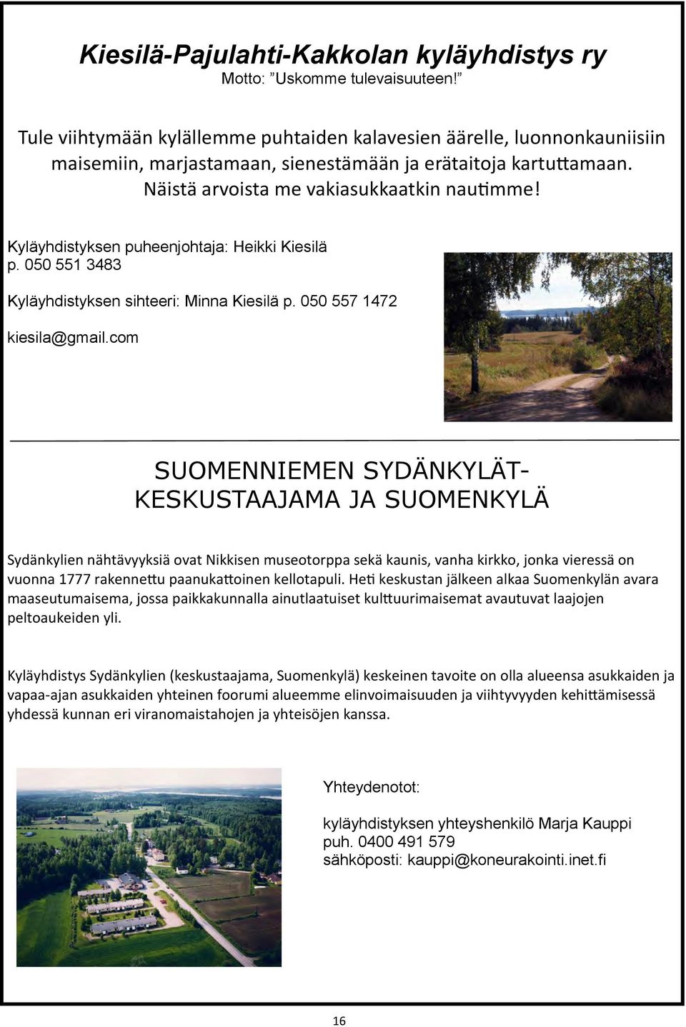 Kyläyhdistyksen puheenjohtaja: Heikki Kiesilä p. 050 551 3483 Kyläyhdistyksen sihteeri: Minna Kiesilä p. 050 557 1472 kiesila@gmail.
