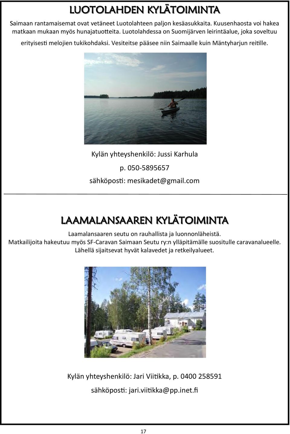 Kylän yhteyshenkilö: Jussi Karhula p. 050-5895657 sähköposti: mesikadet@gmail.com LAAMALANSAAREN KYLÄTOIMINTA Laamalansaaren seutu on rauhallista ja luonnonläheistä.