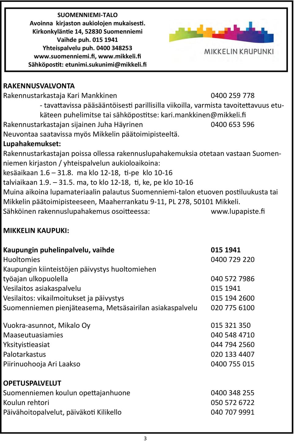 fi RAKENNUSVALVONTA Rakennustarkastaja Kari Mankkinen 0400 259 778 - tavattavissa pääsääntöisesti parillisilla viikoilla, varmista tavoitettavuus etukäteen puhelimitse tai sähköpostitse: kari.