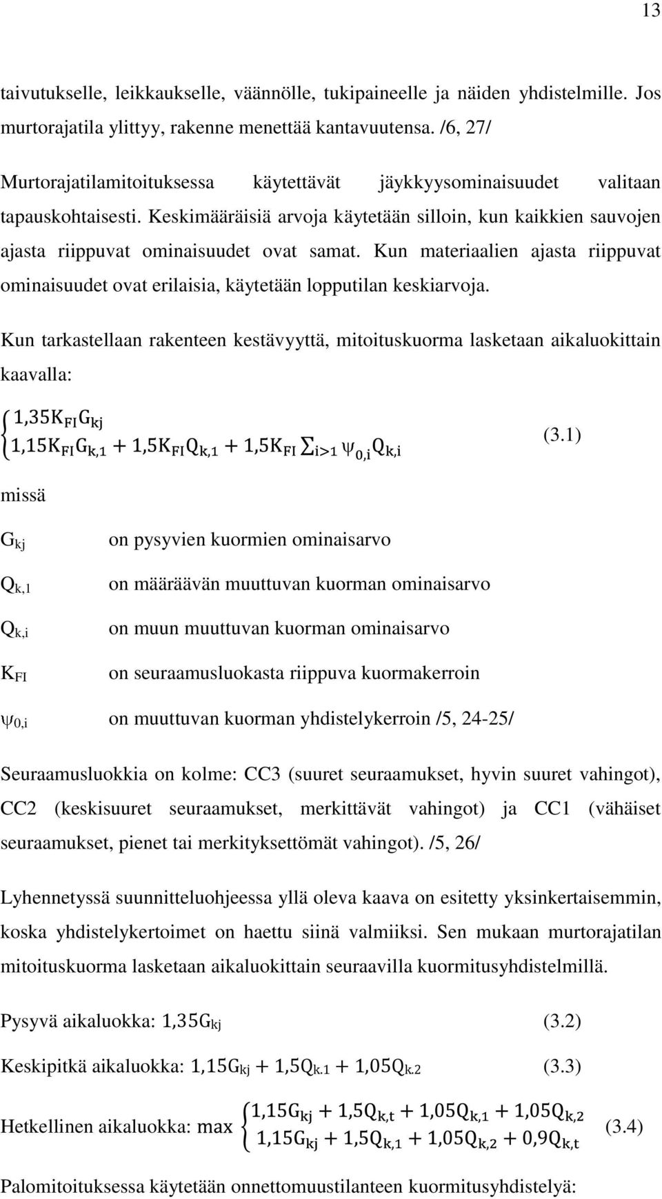 Kun materiaalien ajasta riippuvat ominaisuudet ovat erilaisia, käytetään lopputilan keskiarvoja. Kun tarkastellaan rakenteen kestävyyttä, mitoituskuorma lasketaan aikaluokittain kaavalla: (3.