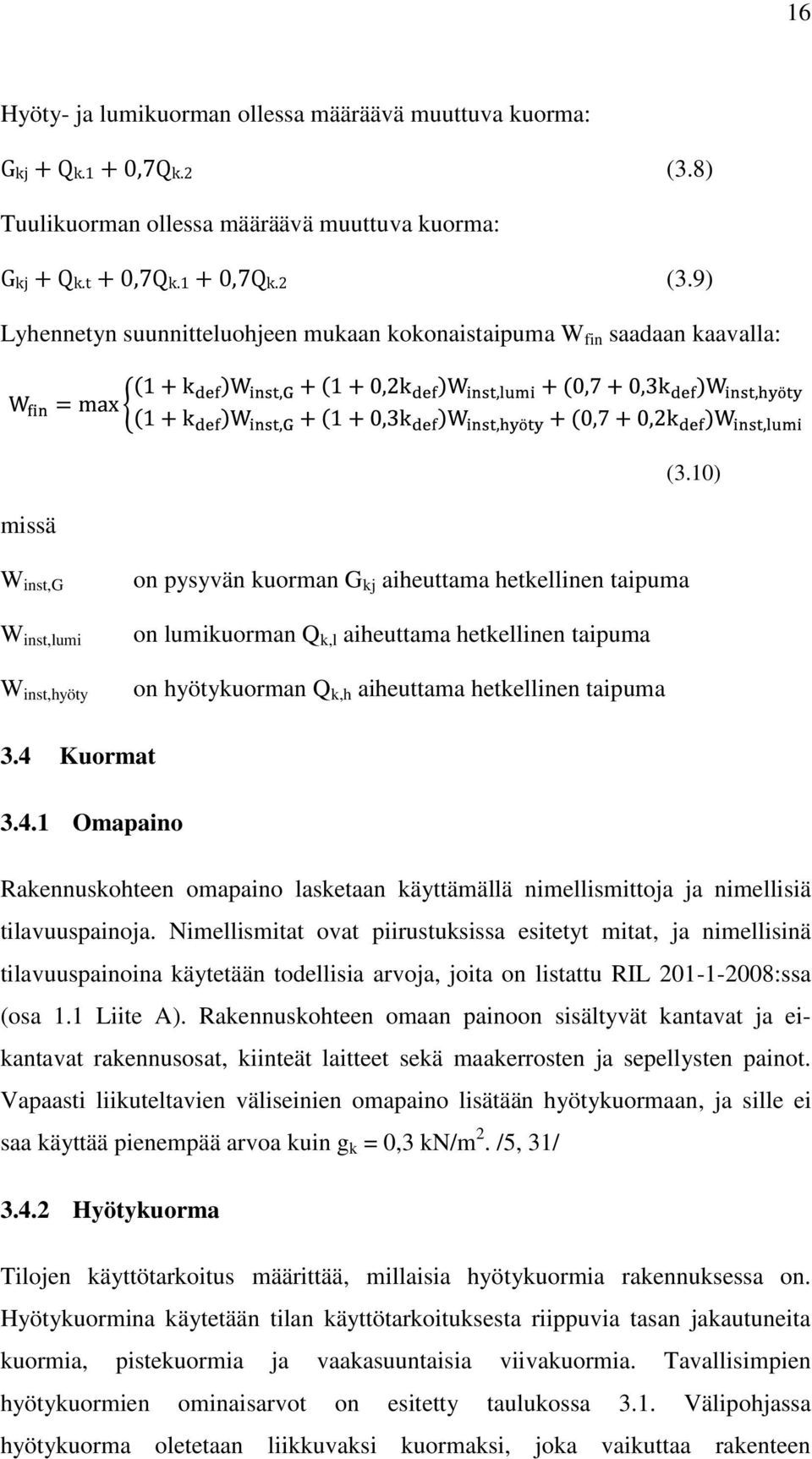 4 Kuormat 3.4.1 Omapaino Rakennuskohteen omapaino lasketaan käyttämällä nimellismittoja ja nimellisiä tilavuuspainoja.