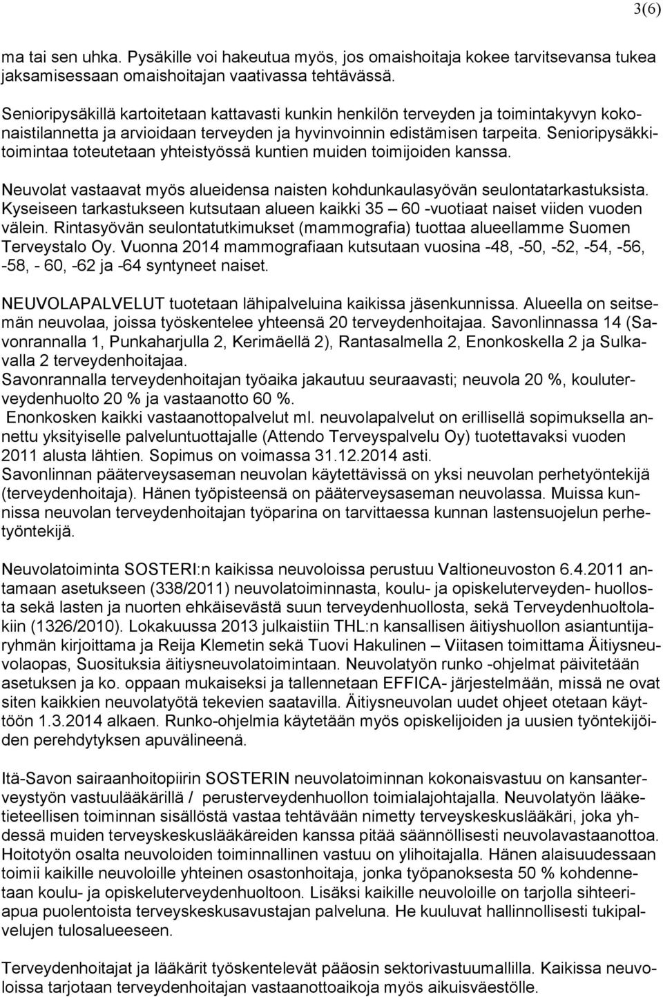Senioripysäkkitoimintaa toteutetaan yhteistyössä kuntien muiden toimijoiden kanssa. Neuvolat vastaavat myös alueidensa naisten kohdunkaulasyövän seulontatarkastuksista.