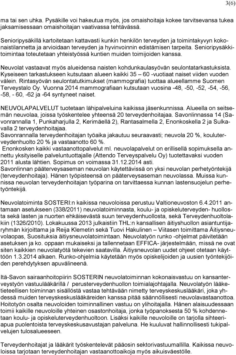 Senioripysäkkitoimintaa toteutetaan yhteistyössä kuntien muiden toimijoiden kanssa. Neuvolat vastaavat myös alueidensa naisten kohdunkaulasyövän seulontatarkastuksista.