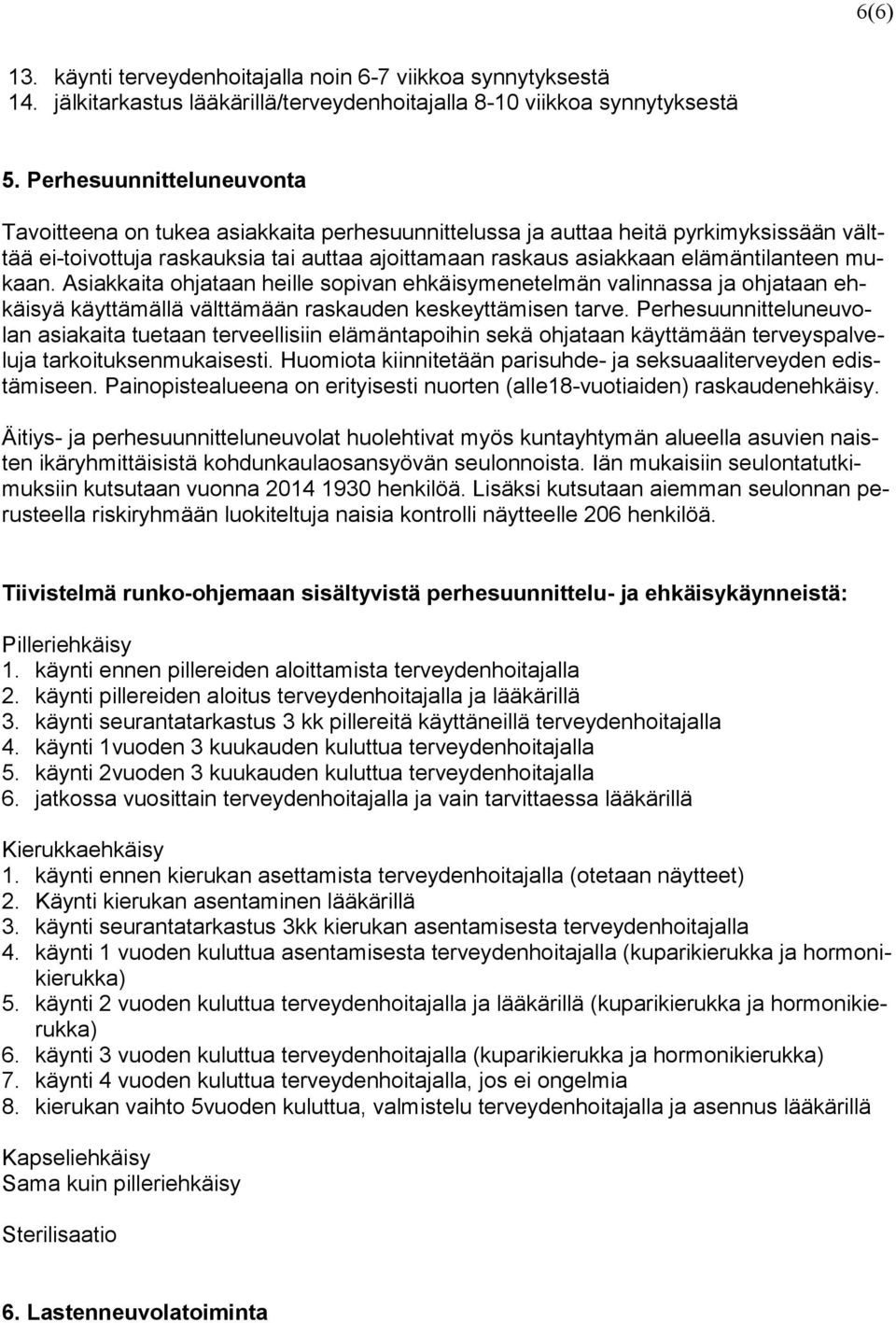 mukaan. Asiakkaita ohjataan heille sopivan ehkäisymenetelmän valinnassa ja ohjataan ehkäisyä käyttämällä välttämään raskauden keskeyttämisen tarve.