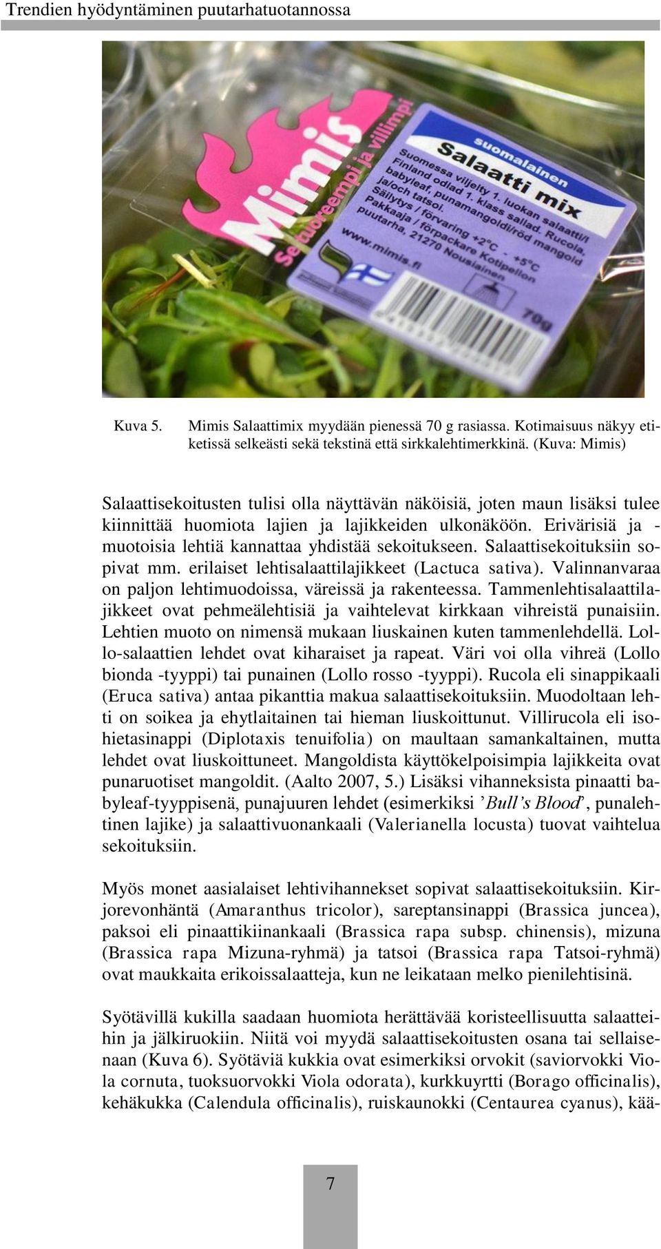 Erivärisiä ja - muotoisia lehtiä kannattaa yhdistää sekoitukseen. Salaattisekoituksiin sopivat mm. erilaiset lehtisalaattilajikkeet (Lactuca sativa).