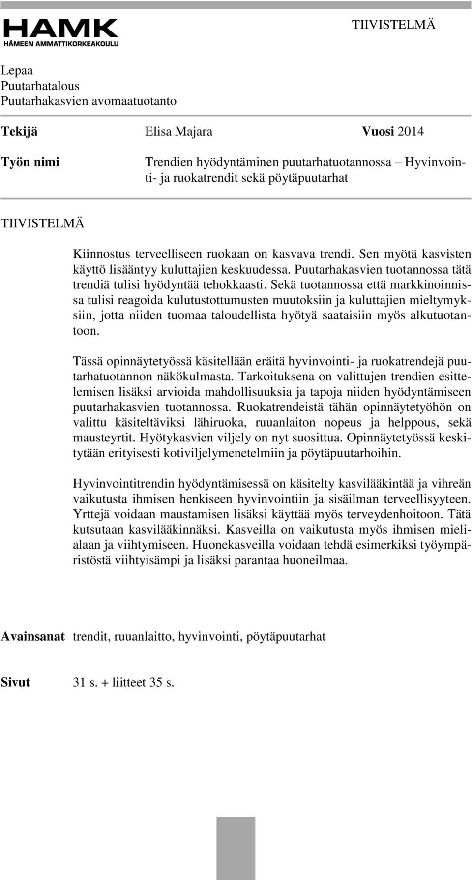 Sekä tuotannossa että markkinoinnissa tulisi reagoida kulutustottumusten muutoksiin ja kuluttajien mieltymyksiin, jotta niiden tuomaa taloudellista hyötyä saataisiin myös alkutuotantoon.