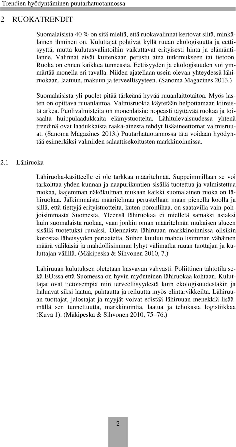 Ruoka on ennen kaikkea tunneasia. Eettisyyden ja ekologisuuden voi ymmärtää monella eri tavalla. Niiden ajatellaan usein olevan yhteydessä lähiruokaan, laatuun, makuun ja terveellisyyteen.