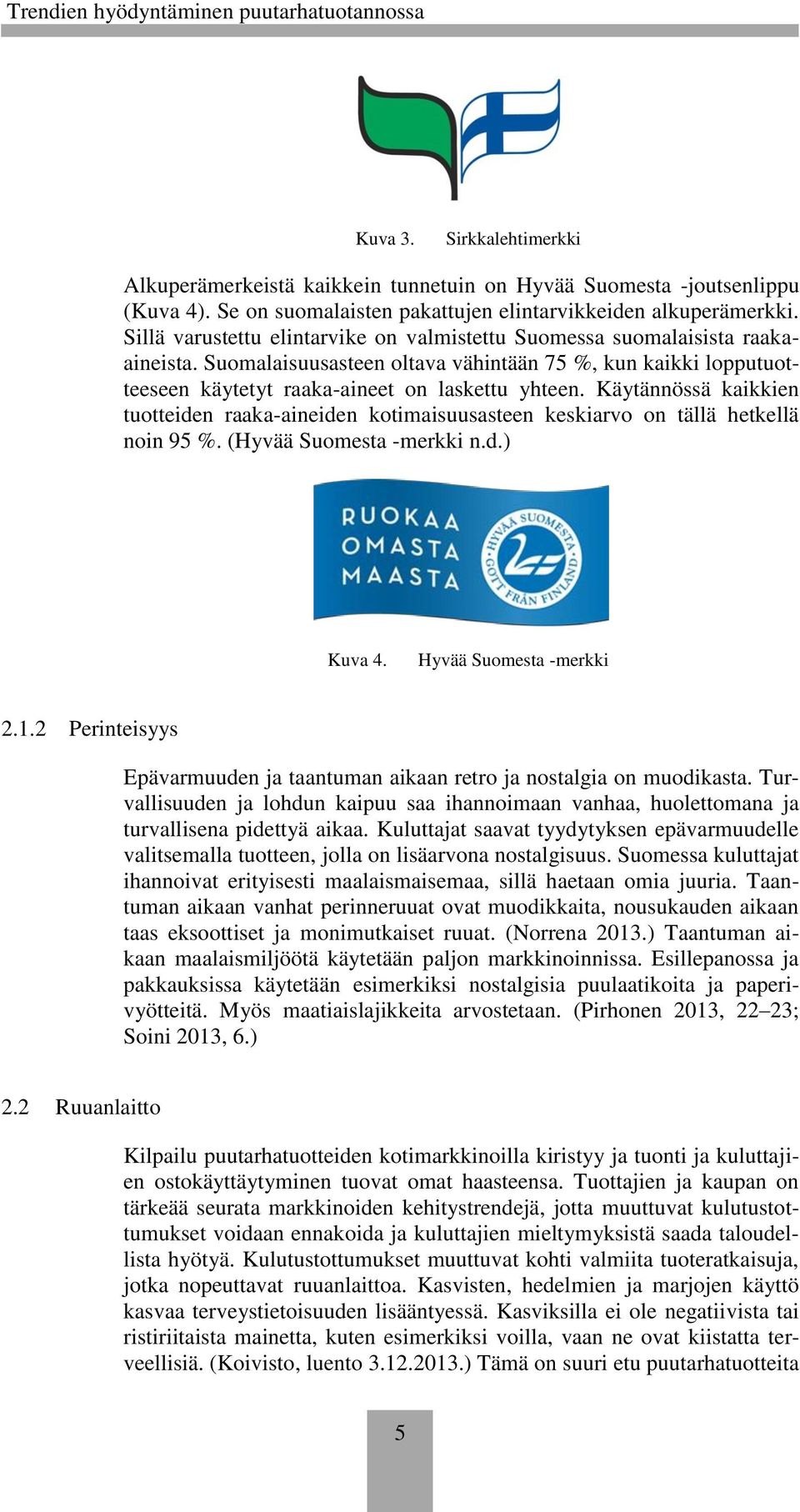 Käytännössä kaikkien tuotteiden raaka-aineiden kotimaisuusasteen keskiarvo on tällä hetkellä noin 95 %. (Hyvää Suomesta -merkki n.d.) Kuva 4. Hyvää Suomesta -merkki 2.1.