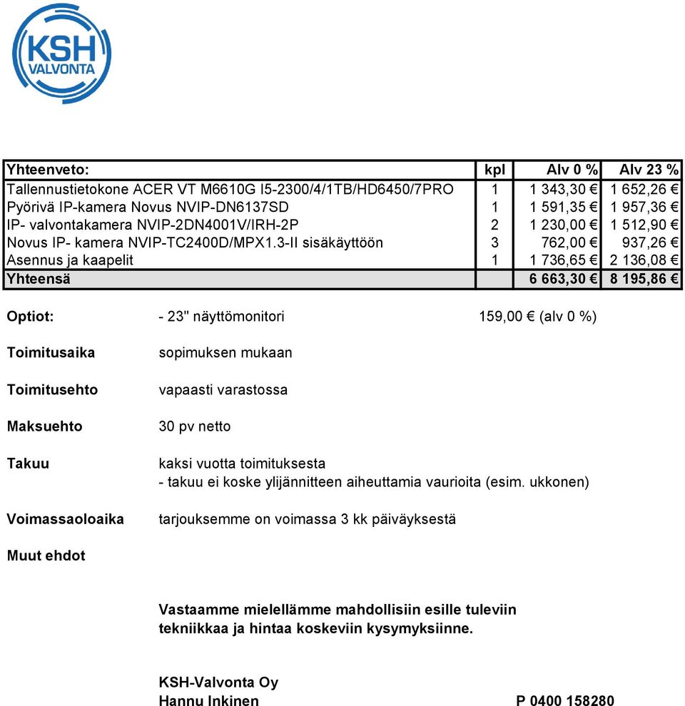 3-II sisäkäyttöön 3 762,00 937,26 Asennus ja kaapelit 1 1 736,65 2 136,08 Yhteensä 6 663,30 8 195,86 Optiot: - 23" näyttömonitori 159,00 (alv 0 %) Toimitusaika Toimitusehto Maksuehto Takuu