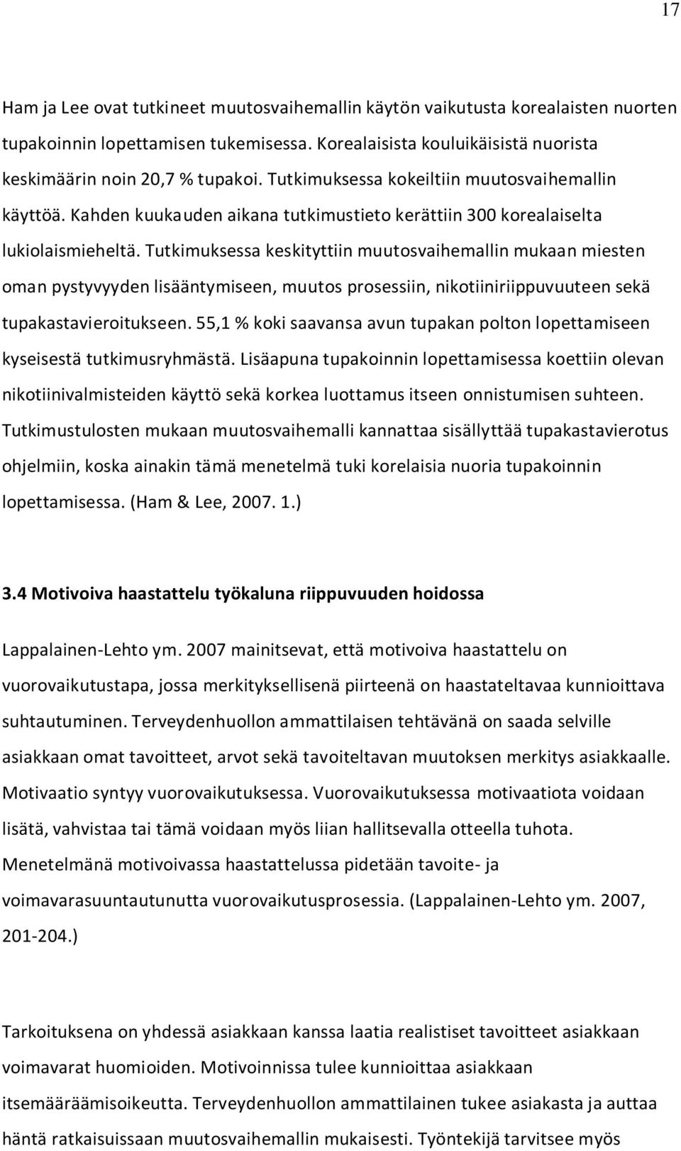 Tutkimuksessa keskityttiin muutosvaihemallin mukaan miesten oman pystyvyyden lisääntymiseen, muutos prosessiin, nikotiiniriippuvuuteen sekä tupakastavieroitukseen.