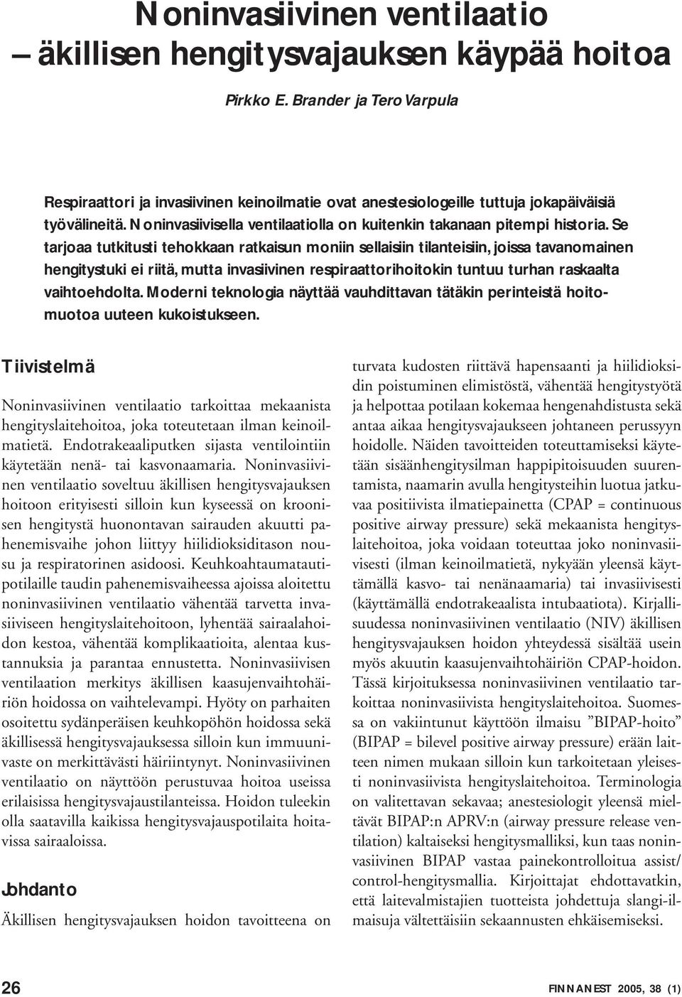 Se tarjoaa tutkitusti tehokkaan ratkaisun moniin sellaisiin tilanteisiin, joissa tavanomainen hengitystuki ei riitä, mutta invasiivinen respiraattorihoitokin tuntuu turhan raskaalta vaihtoehdolta.