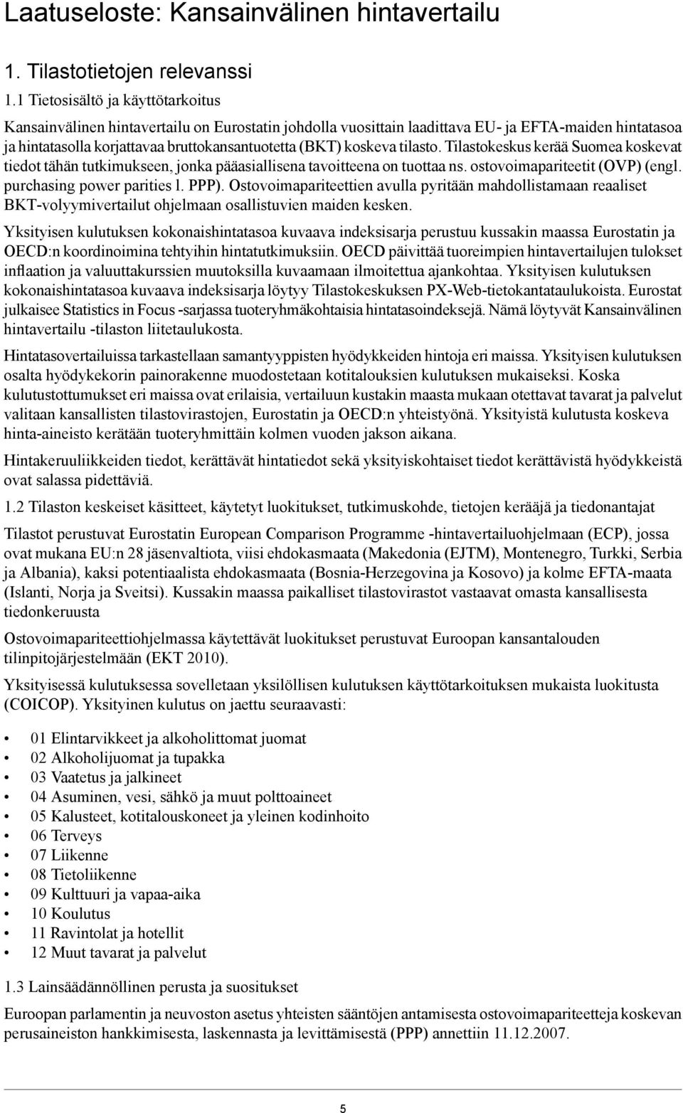 koskeva tilasto. Tilastokeskus kerää Suomea koskevat tiedot tähän tutkimukseen, jonka pääasiallisena tavoitteena on tuottaa ns. ostovoimapariteetit (OVP) (engl. purchasing power parities l. PPP).