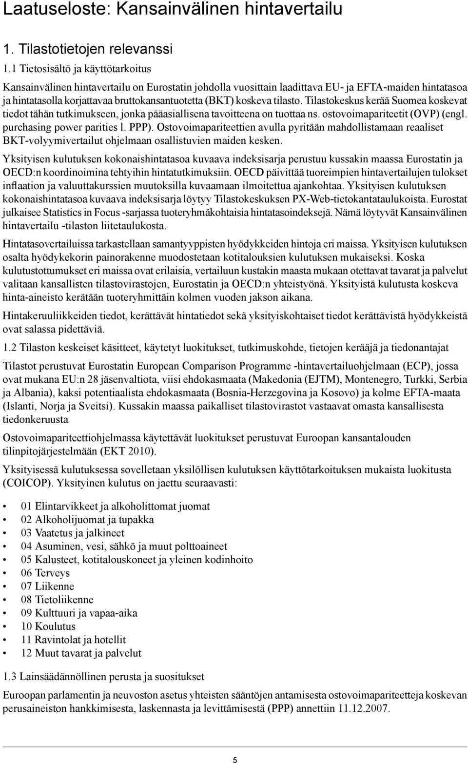koskeva tilasto. Tilastokeskus kerää Suomea koskevat tiedot tähän tutkimukseen, jonka pääasiallisena tavoitteena on tuottaa ns. ostovoimapariteetit (OVP) (engl. purchasing power parities l. PPP).
