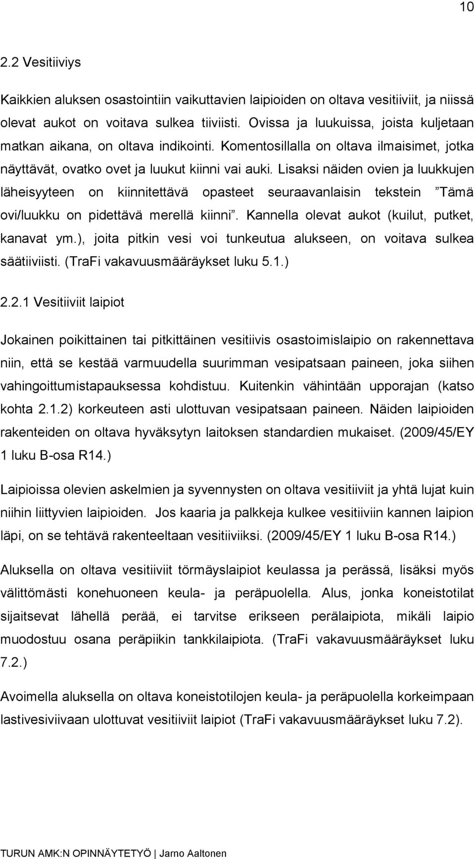 Lisaksi näiden ovien ja luukkujen läheisyyteen on kiinnitettävä opasteet seuraavanlaisin tekstein Tämä ovi/luukku on pidettävä merellä kiinni. Kannella olevat aukot (kuilut, putket, kanavat ym.