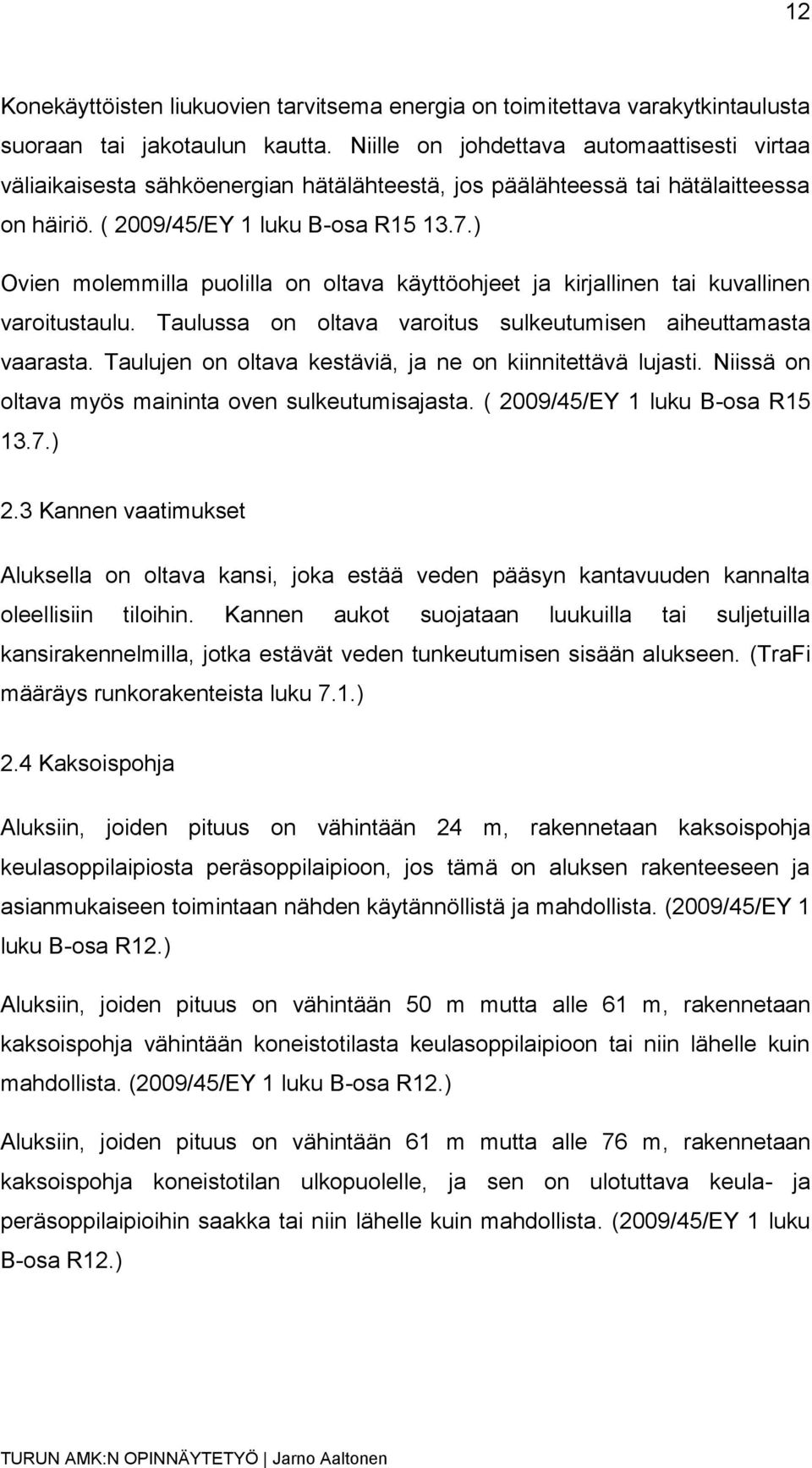 ) Ovien molemmilla puolilla on oltava käyttöohjeet ja kirjallinen tai kuvallinen varoitustaulu. Taulussa on oltava varoitus sulkeutumisen aiheuttamasta vaarasta.