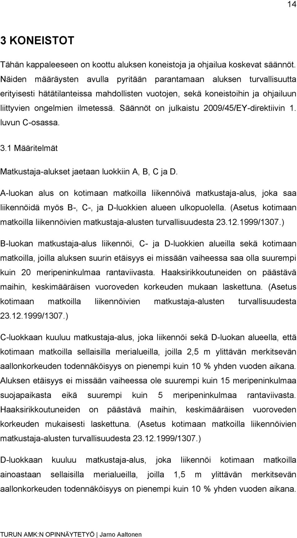 Säännöt on julkaistu 2009/45/EY-direktiivin 1. luvun C-osassa. 3.1 Määritelmät Matkustaja-alukset jaetaan luokkiin A, B, C ja D.