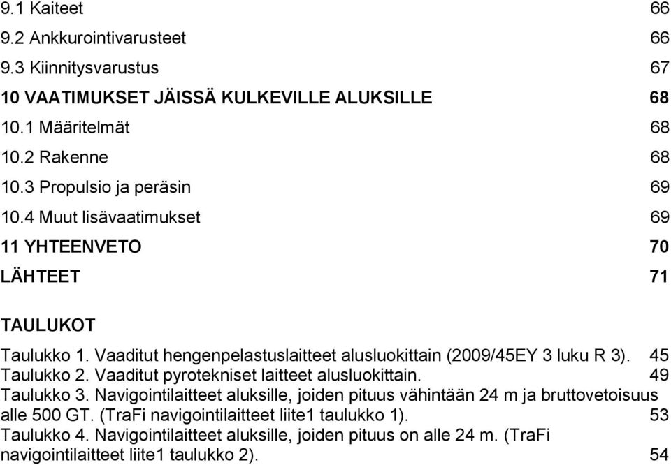 Vaaditut hengenpelastuslaitteet alusluokittain (2009/45EY 3 luku R 3). 45 Taulukko 2. Vaaditut pyrotekniset laitteet alusluokittain. 49 Taulukko 3.