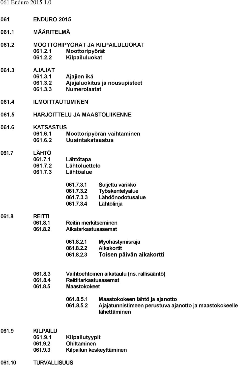 7.3.1 Suljettu varikko 061.7.3.2 Työskentelyalue 061.7.3.3 Lähdönodotusalue 061.7.3.4 Lähtölinja 061.8 REITTI 061.8.1 Reitin merkitseminen 061.8.2 Aikatarkastusasemat 061.8.2.1 Myöhästymisraja 061.8.2.2 Aikakortit 061.