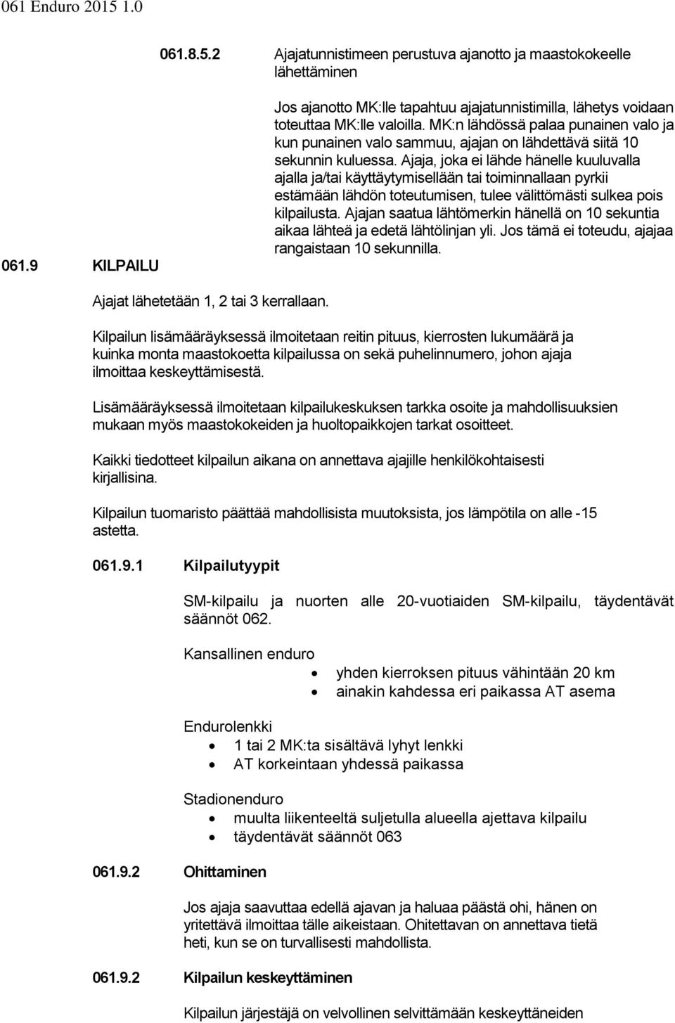 Ajaja, joka ei lähde hänelle kuuluvalla ajalla ja/tai käyttäytymisellään tai toiminnallaan pyrkii estämään lähdön toteutumisen, tulee välittömästi sulkea pois kilpailusta.