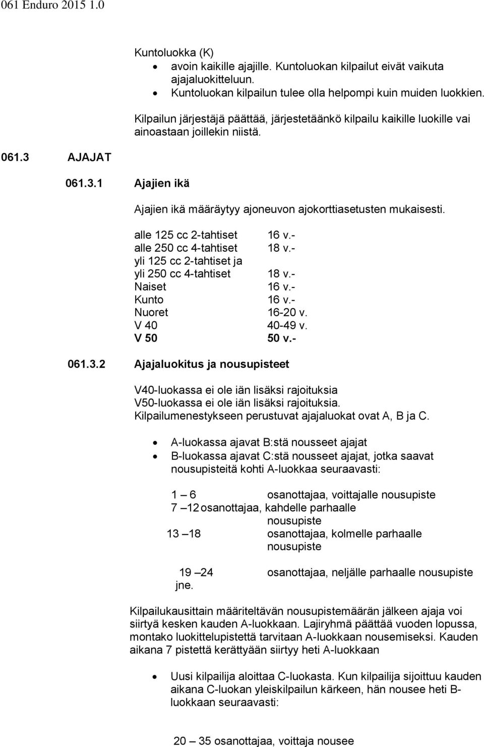 alle 125 cc 2-tahtiset 16 v.- alle 250 cc 4-tahtiset 18 v.- yli 125 cc 2-tahtiset ja yli 250 cc 4-tahtiset 18 v.- Naiset 16 v.- Kunto 16 v.- Nuoret 16-20 v. V 40 40-49 v. V 50 50 v.- 061.3.