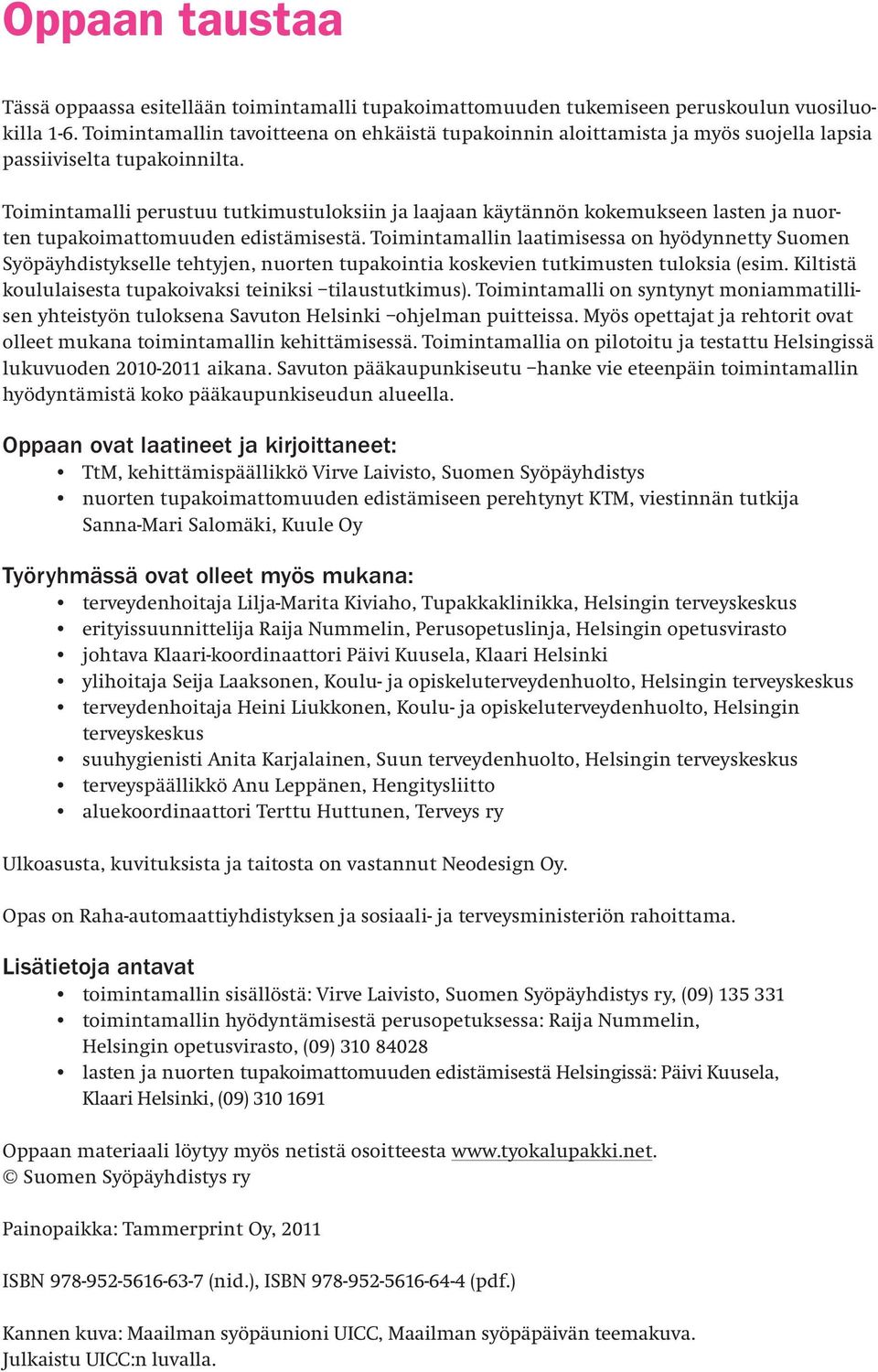 Toimintamalli perustuu tutkimustuloksiin ja laajaan käytännön kokemukseen lasten ja nuorten tupakoimattomuuden edistämisestä.