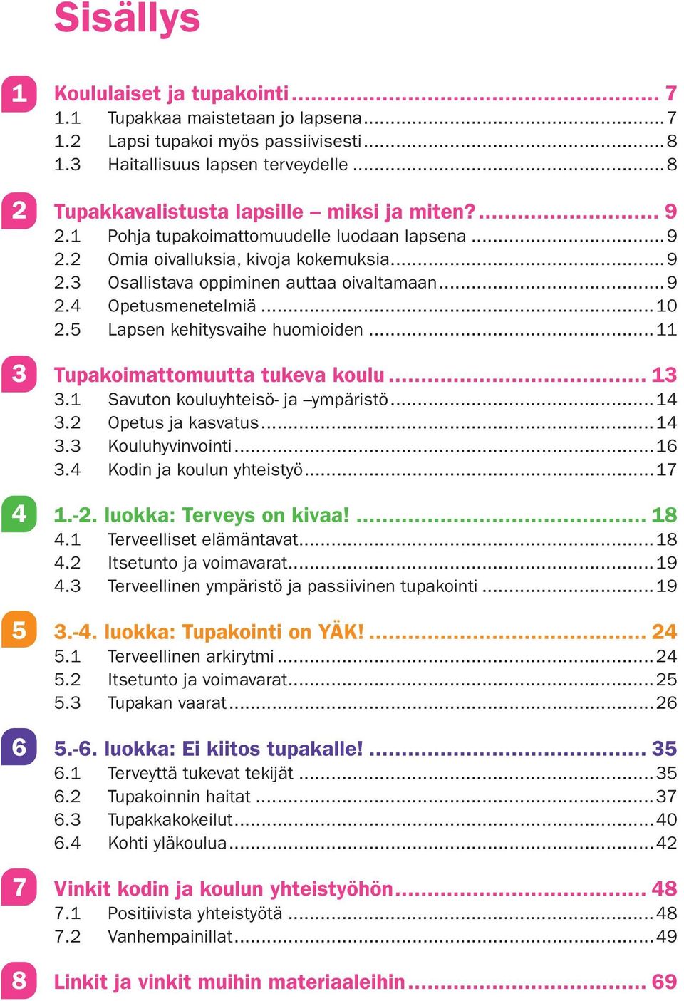 ..10 2.5 Lapsen kehitysvaihe huomioiden...11 Tupakoimattomuutta tukeva koulu... 13 3.1 Savuton kouluyhteisö- ja ympäristö...14 3.2 Opetus ja kasvatus...14 3.3 Kouluhyvinvointi...16 3.