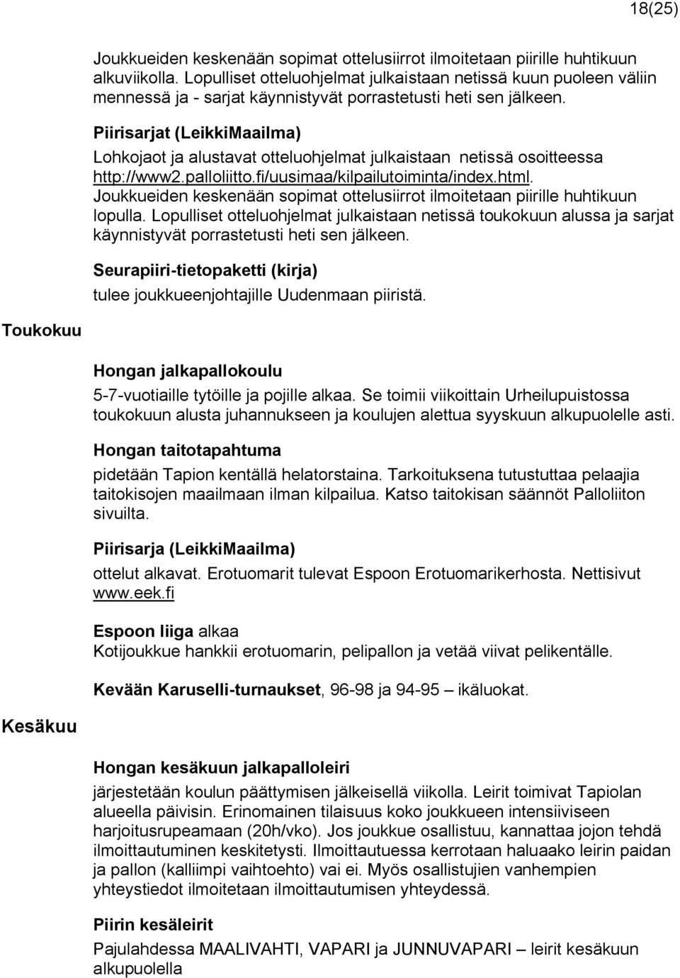 Piirisarjat (LeikkiMaailma) Lohkojaot ja alustavat otteluohjelmat julkaistaan netissä osoitteessa http://www2.palloliitto.fi/uusimaa/kilpailutoiminta/index.html.
