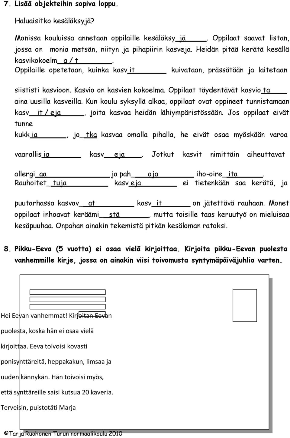 Oppilaat täydentävät kasvio ta aina uusilla kasvlla. Kun koulu syksyllä alkaa, oppilaat ovat oppineet tunnistamaan kasv it / eja, joita kasvaa hdän lähiympäristössään.