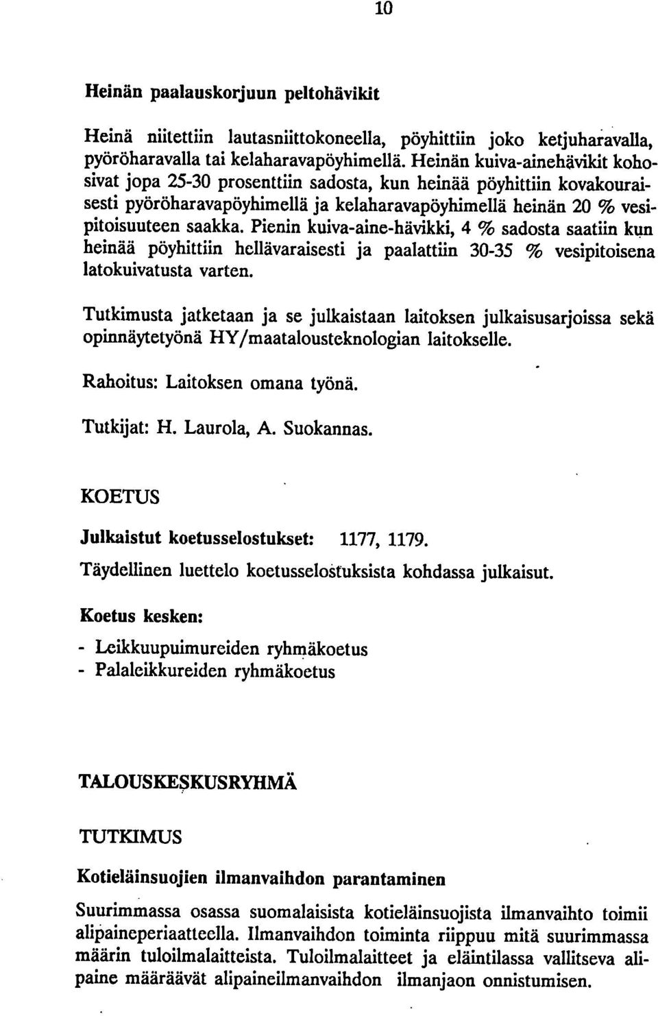 Pienin kuiva-aine-hävikki, 4 % sadosta saatiin kun heinää pöyhittiin hellävaraisesti ja paalattiin 30-35 % vesipitoisena latokuivatusta varten.