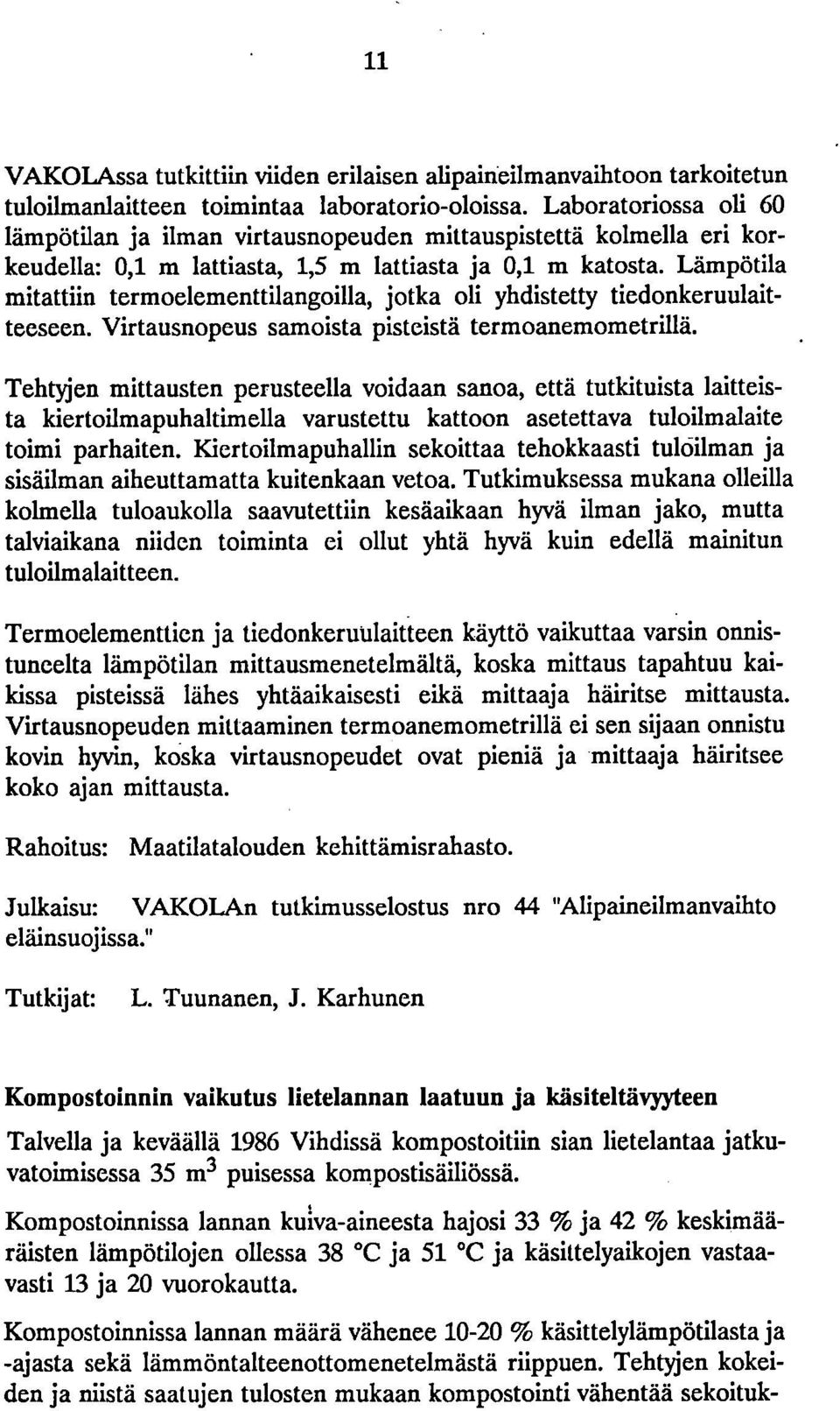 Lämpötila mitattiin termoelementtilangoilla, jotka oli yhdistetty tiedonkeruulaitteeseen. Virtausnopeus samoista pisteistä termoanemometrillä.