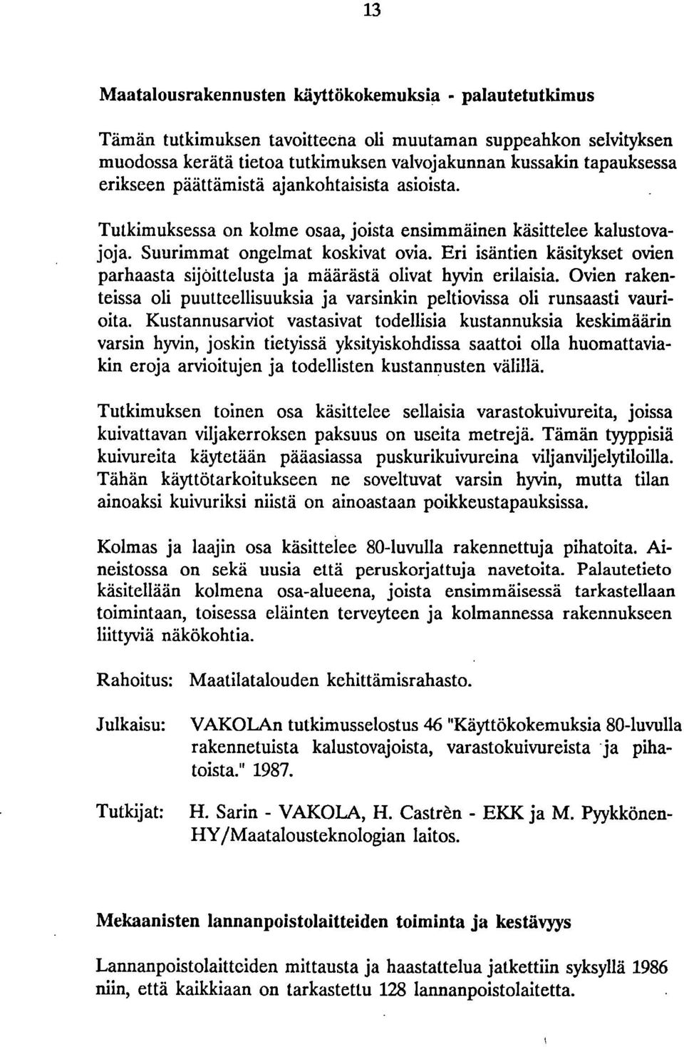 Eri isäntien käsitykset ovien parhaasta sijöittelusta ja määrästä olivat hyvin erilaisia. Ovien rakenteissa oli puutteellisuuksia ja varsinkin peltiovissa oli runsaasti vaurioita.