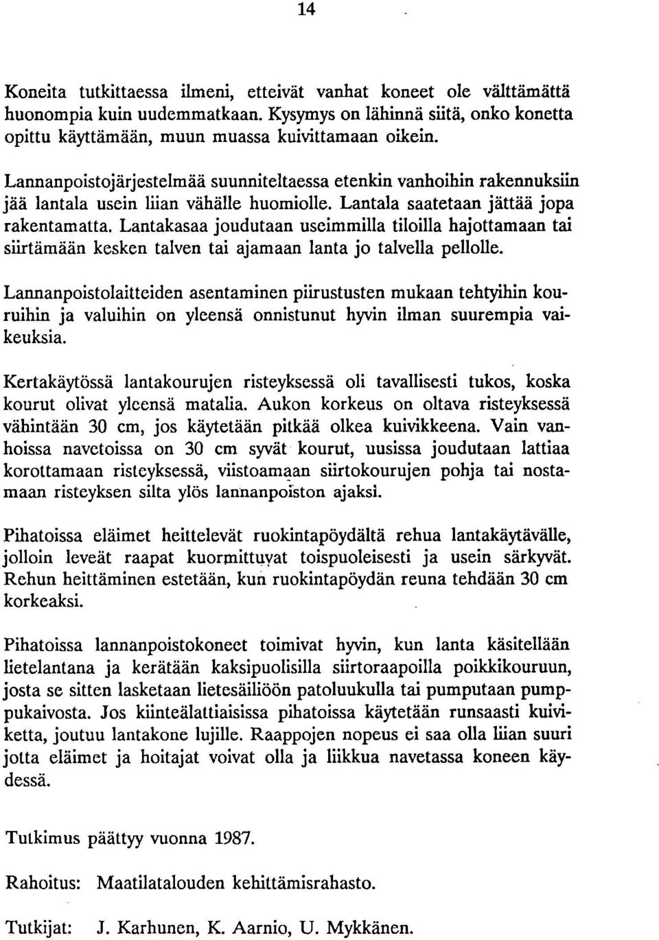 Lantakasaa joudutaan useimmilla tiloilla hajottamaan tai siirtämään kesken talven tai ajamaan lanta jo talvella pellolle.