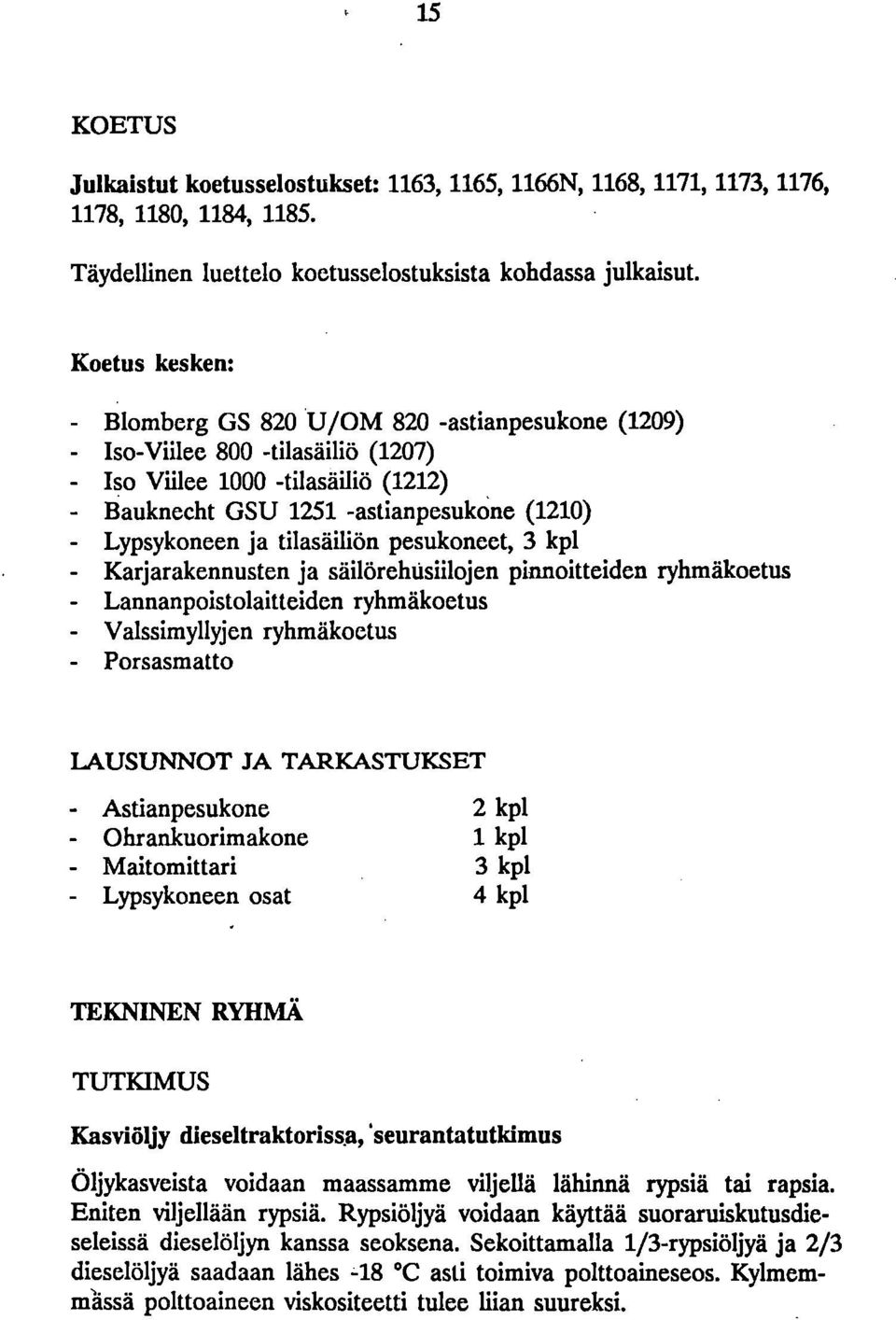 tilasäiliön pesukoneet, 3 kpl Karjarakennusten ja säilörehtisiilojen pinnoitteiden ryhmäkoetus Lannanpoistolaitteiden ryhmäkoetus Valssimyllyjen ryhmäkoetus Porsasmatto LAUSUNNOT JA TARKASTUKSET -