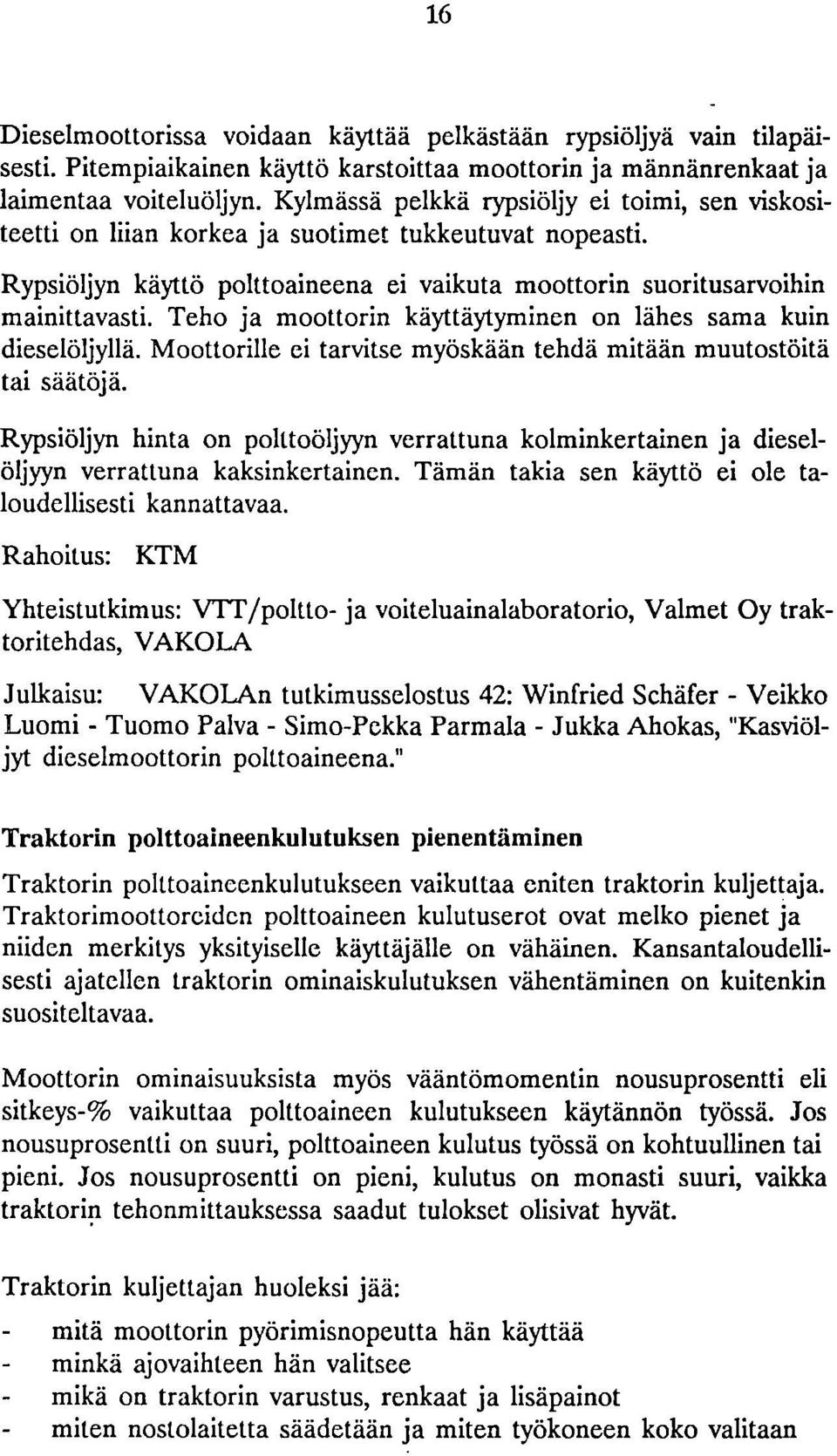 Teho ja moottorin käyttäytyminen on lähes sama kuin dieselöljyllä. Moottorille ei tarvitse myöskään tehdä mitään muutostöitä tai säätöjä.