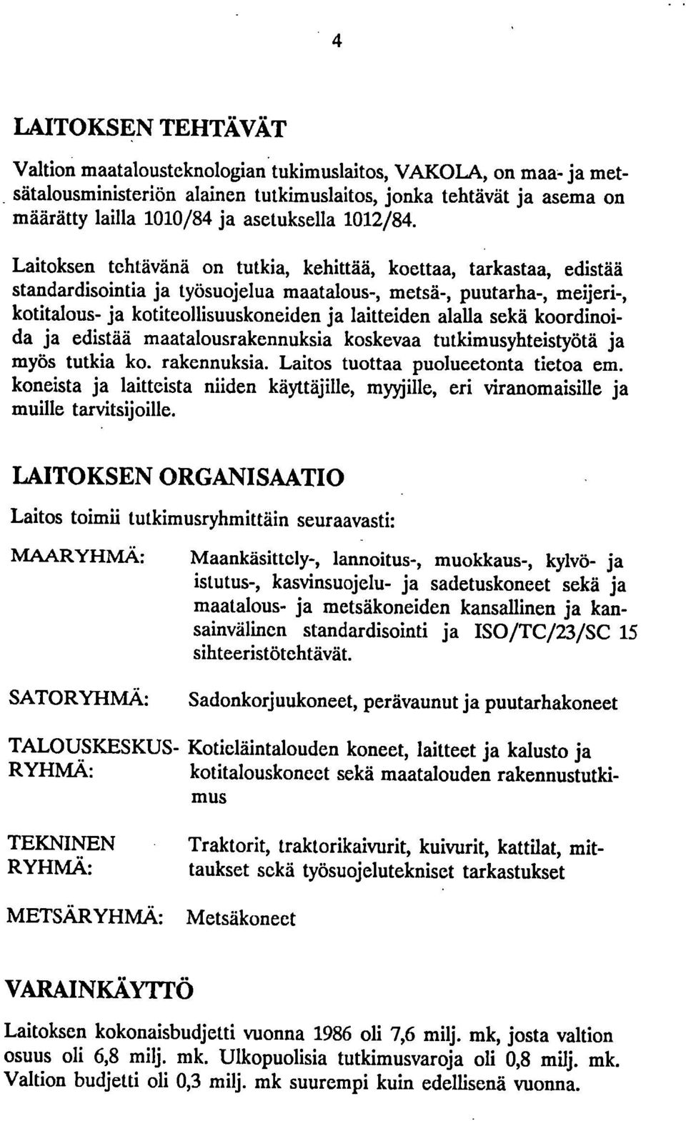 Laitoksen tehtävänä on tutkia, kehittää, koettaa, tarkastaa, edistää standardisointia ja työsuojelua maatalous-, metsä-, puutarha-, meijeri-, kotitalous- ja kotiteollisuuskoneiden ja laitteiden