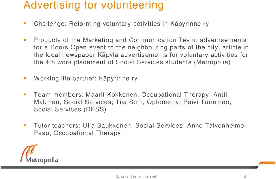 Services students (Metropolia) Working life partner: Käpyrinne ry Team members: Maarit Kokkonen, Occupational Therapy; Antti Mäkinen, Social Services; Tiia Suni,