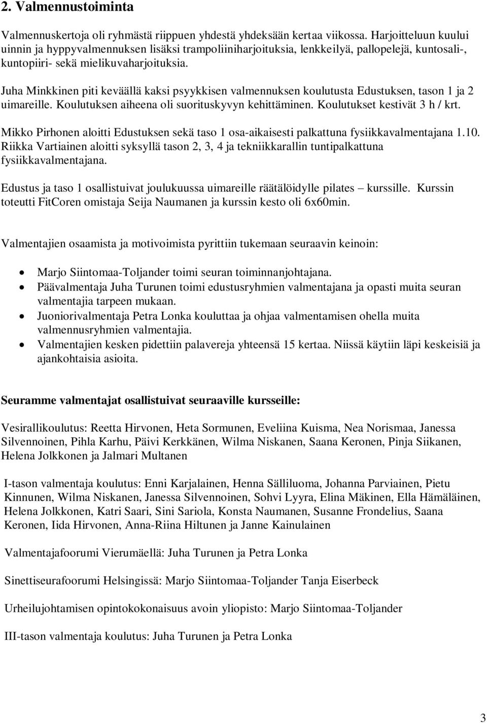 Juha Minkkinen piti keväällä kaksi psyykkisen valmennuksen koulutusta Edustuksen, tason 1 ja 2 uimareille. Koulutuksen aiheena oli suorituskyvyn kehittäminen. Koulutukset kestivät 3 h / krt.