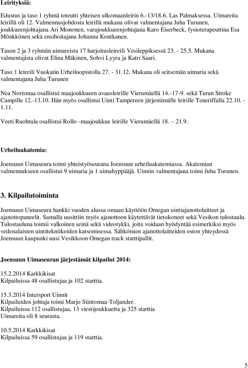 Kontkanen. Tason 2 ja 3 ryhmän uimareista 17 harjoitusleireili Vesileppiksessä 23. - 25.5. Mukana valmentajista olivat Elina Mäkinen, Sohvi Lyyra ja Katri Saari.