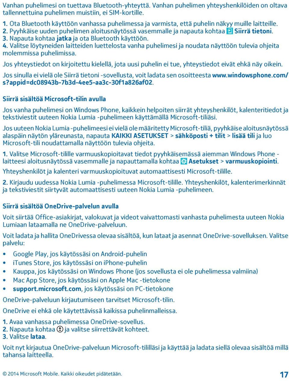 Napauta kohtaa jatka ja ota Bluetooth käyttöön. 4. Valitse löytyneiden laitteiden luettelosta vanha puhelimesi ja noudata näyttöön tulevia ohjeita molemmissa puhelimissa.