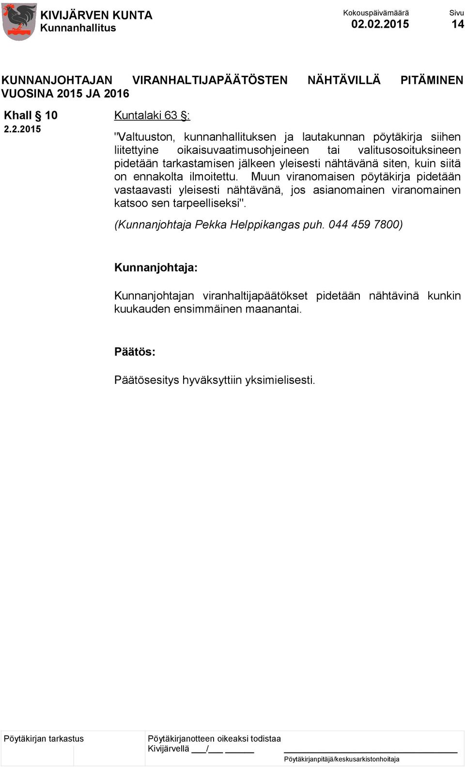 ilmoitettu. Muun viranomaisen pöytäkirja pidetään vastaavasti yleisesti nähtävänä, jos asianomainen viranomainen katsoo sen tarpeelliseksi".