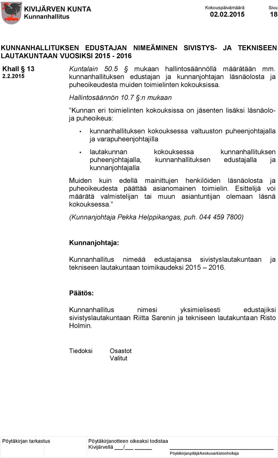 7 :n mukaan Kunnan eri toimielinten kokouksissa on jäsenten lisäksi läsnäoloja puheoikeus: kunnanhallituksen kokouksessa valtuuston puheenjohtajalla ja varapuheenjohtajilla lautakunnan kokouksessa