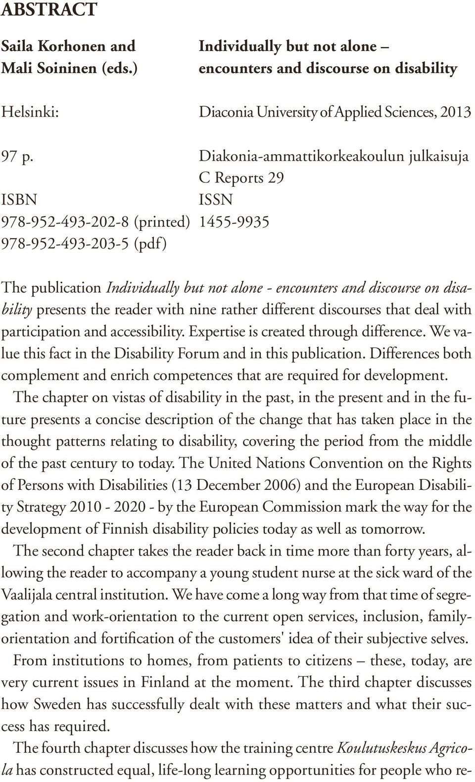 disability presents the reader with nine rather different discourses that deal with participation and accessibility. Expertise is created through difference.