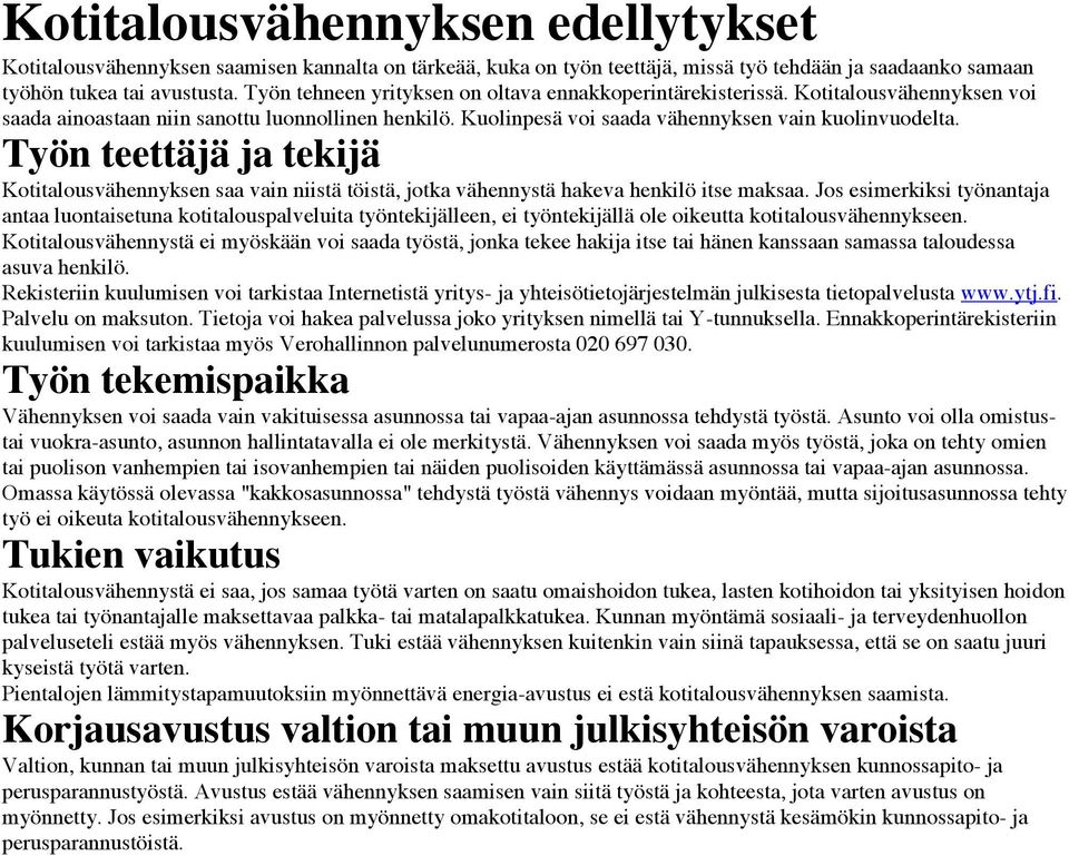 Työn teettäjä ja tekijä Kotitalousvähennyksen saa vain niistä töistä, jotka vähennystä hakeva henkilö itse maksaa.