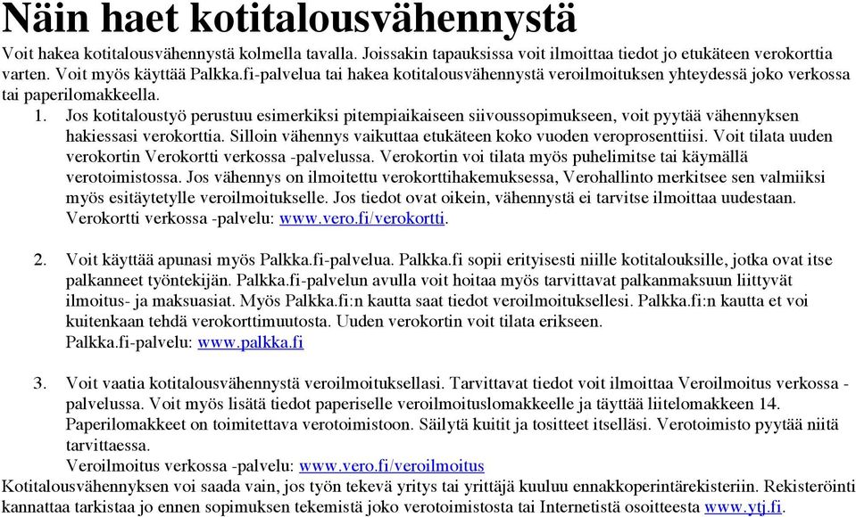 Jos kotitaloustyö perustuu esimerkiksi pitempiaikaiseen siivoussopimukseen, voit pyytää vähennyksen hakiessasi verokorttia. Silloin vähennys vaikuttaa etukäteen koko vuoden veroprosenttiisi.